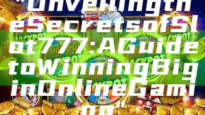 "Unveiling the Secrets of Slot 777: A Guide to Winning Big in Online Gaming"