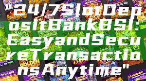 "24/7 Slot Deposit Bank BSI: Easy and Secure Transactions Anytime"