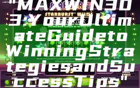 "MAXWIN303: Your Ultimate Guide to Winning Strategies and Success Tips"