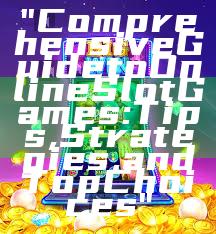 "Comprehensive Guide to Online Slot Games: Tips, Strategies, and Top Choices"