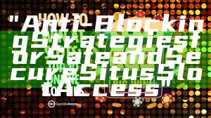 "Anti-Blocking Strategies for Safe and Secure Situs Slot Access"