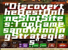 "Discover the Best Online Slot Sites: Top Games and Winning Strategies"