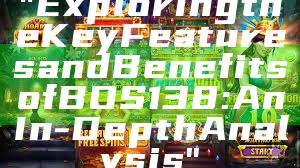 "Exploring the Key Features and Benefits of BOS138: An In-Depth Analysis"
