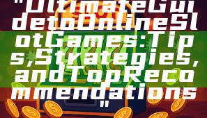"Ultimate Guide to Online Slot Games: Tips, Strategies, and Top Recommendations"