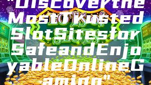 "Discover the Most Trusted Slot Sites for Safe and Enjoyable Online Gaming"