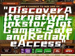 "Discover Alternative Links for Slot Games: Safe and Reliable Access"