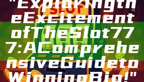 "Exploring the Excitement of The Slot 777: A Comprehensive Guide to Winning Big!"
