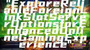 "Explore Reliable Foreign Link Slot Server Options for Enhanced Online Gaming Experience"