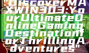 "Discover MAXWIN303: Your Ultimate Online Gaming Destination for Thrilling Adventures"