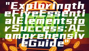 "Exploring the Five Essential Elements for Success: A Comprehensive Guide"