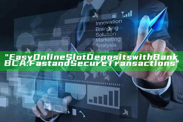 "Easy Online Slot Deposits with Bank BCA: Fast and Secure Transactions"