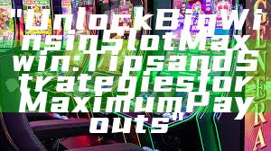"Unlock Big Wins in Slot Maxwin: Tips and Strategies for Maximum Payouts"