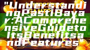 "Understanding Pasti Bayar: A Comprehensive Guide to Its Benefits and Features"