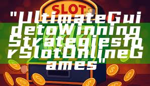 "Ultimate Guide to Winning Strategies for Slot Online Games"