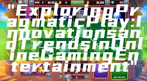 "Exploring Pragmatic Play: Innovations and Trends in Online Gaming Entertainment"