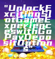 "Unlock Exciting Slot Game Experiences with GoPay Deposit Options"