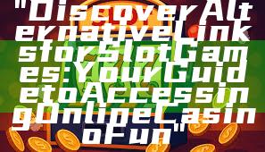 "Discover Alternative Links for Slot Games: Your Guide to Accessing Online Casino Fun"