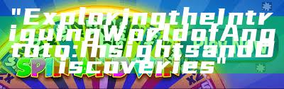 "Exploring the Intriguing World of Angtoto: Insights and Discoveries"