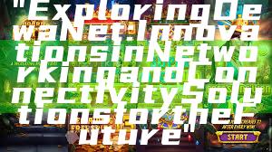 "Exploring DewaNet: Innovations in Networking and Connectivity Solutions for the Future"
