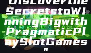 "Discover the Secrets to Winning Big with Pragmatic Play Slot Games"