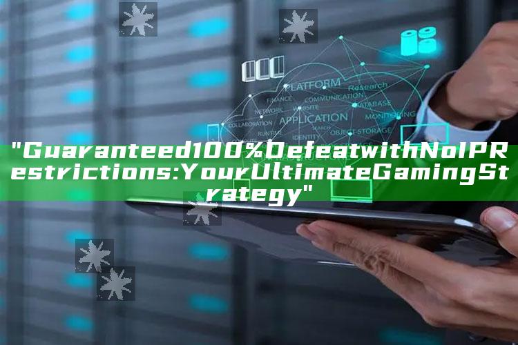 "Guaranteed 100% Defeat with No IP Restrictions: Your Ultimate Gaming Strategy"