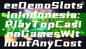 "Discover Free Demo Slots in Indonesia: Play Top Casino Games Without Any Cost"