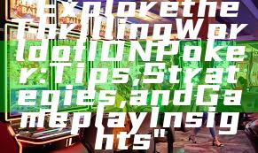 "Explore the Thrilling World of IDN Poker: Tips, Strategies, and Gameplay Insights"