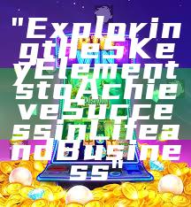 "Exploring the 5 Key Elements to Achieve Success in Life and Business"