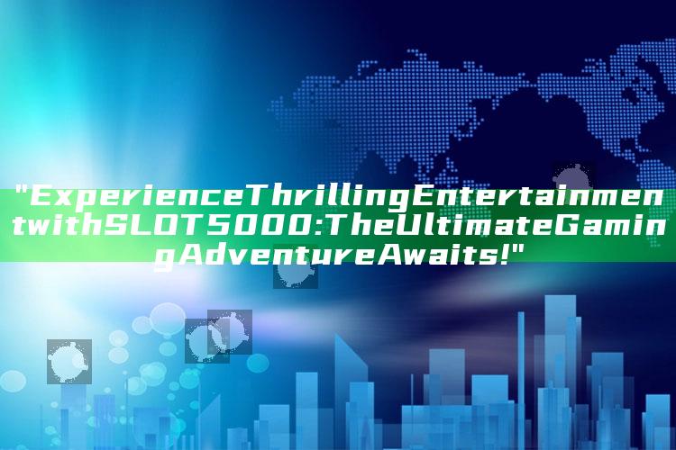 "Experience Thrilling Entertainment with SLOT5000: The Ultimate Gaming Adventure Awaits!"