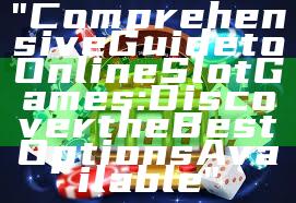 "Comprehensive Guide to Online Slot Games: Discover the Best Options Available"