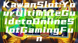 Kawan Slot: Your Ultimate Guide to Online Slot Gaming Fun