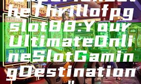 "Experience the Thrill of pgslot88: Your Ultimate Online Slot Gaming Destination"