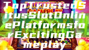 Top Trusted Situs Slot Online Platforms for Exciting Gameplay