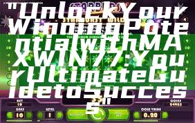 "Unlock Your Winning Potential with MAXWIN77: Your Ultimate Guide to Success"