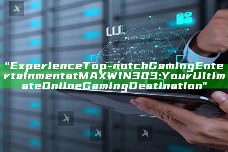 "Experience Top-notch Gaming Entertainment at MAXWIN303: Your Ultimate Online Gaming Destination"