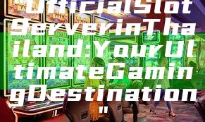 "Official Slot Server in Thailand: Your Ultimate Gaming Destination"