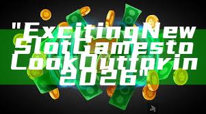 "Exciting New Slot Games to Look Out for in 2026"