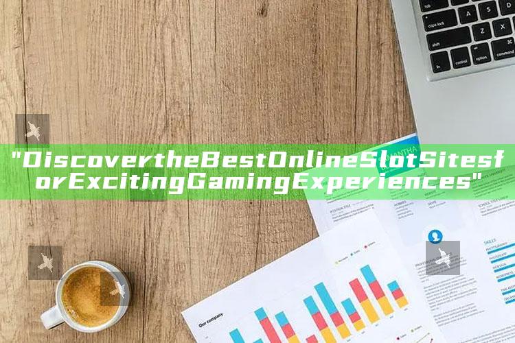 "Discover the Best Online Slot Sites for Exciting Gaming Experiences"