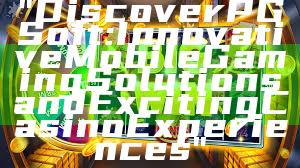 "Discover PG Soft: Innovative Mobile Gaming Solutions and Exciting Casino Experiences"