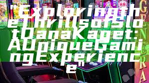 "Exploring the Thrills of Slot Dana Kaget: A Unique Gaming Experience"