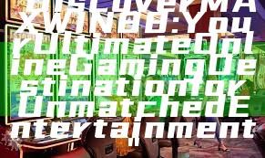 "Discover MAXWIN88: Your Ultimate Online Gaming Destination for Unmatched Entertainment"