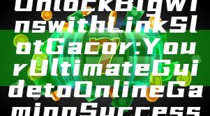 Unlock Big Wins with Link Slot Gacor: Your Ultimate Guide to Online Gaming Success