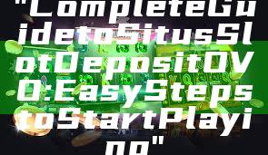 "Complete Guide to Situs Slot Deposit OVO: Easy Steps to Start Playing"