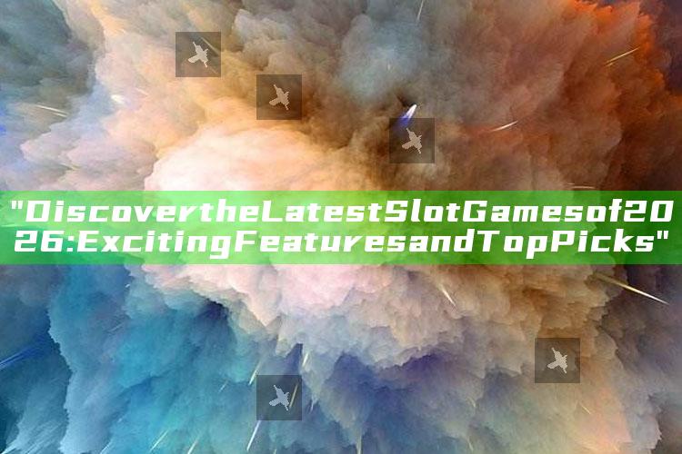 "Discover the Latest Slot Games of 2026: Exciting Features and Top Picks"