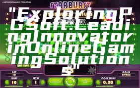 "Exploring PG Soft: Leading Innovator in Online Gaming Solutions"