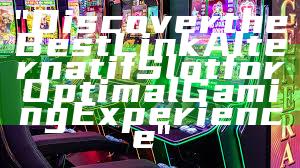"Discover the Best Link Alternatif Slot for Optimal Gaming Experience"