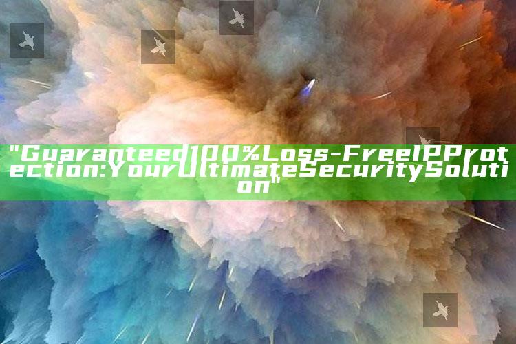 "Guaranteed 100% Loss-Free IP Protection: Your Ultimate Security Solution"