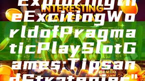 "Exploring the Exciting World of Pragmatic Play Slot Games: Tips and Strategies"