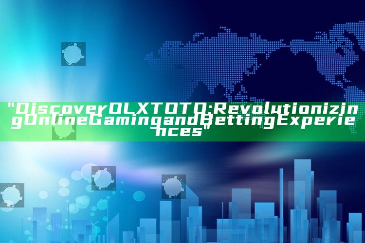 "Discover OLXTOTO: Revolutionizing Online Gaming and Betting Experiences"