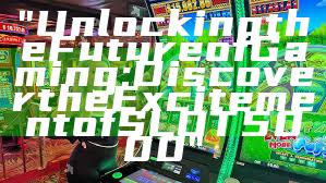 "Unlocking the Future of Gaming: Discover the Excitement of SLOT5000"